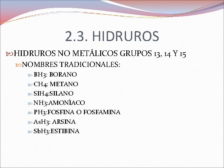 2. 3. HIDRUROS NO METÁLICOS GRUPOS 13, 14 Y 15 NOMBRES TRADICIONALES: BH 3: 2. 3. HIDRUROS NO METÁLICOS GRUPOS 13, 14 Y 15 NOMBRES TRADICIONALES: BH 3: