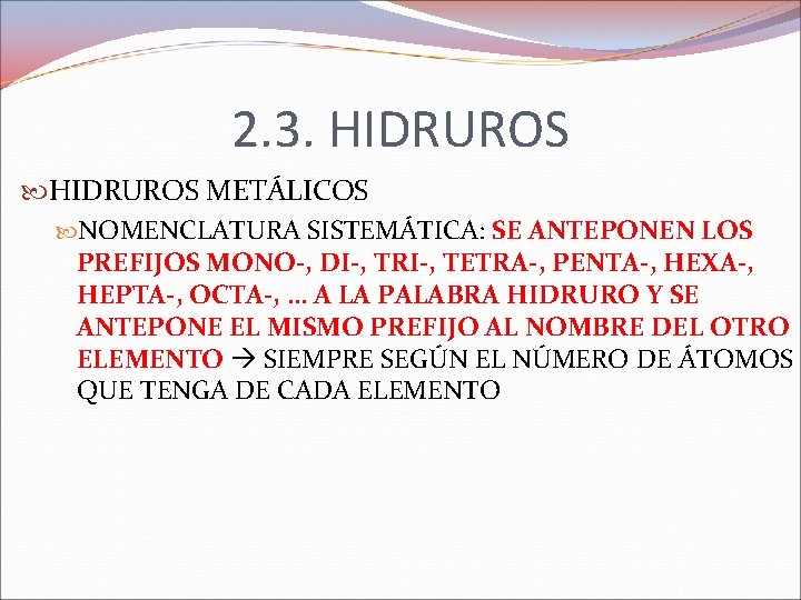 2. 3. HIDRUROS METÁLICOS NOMENCLATURA SISTEMÁTICA: SE ANTEPONEN LOS PREFIJOS MONO-, DI-, TRI-, TETRA-,