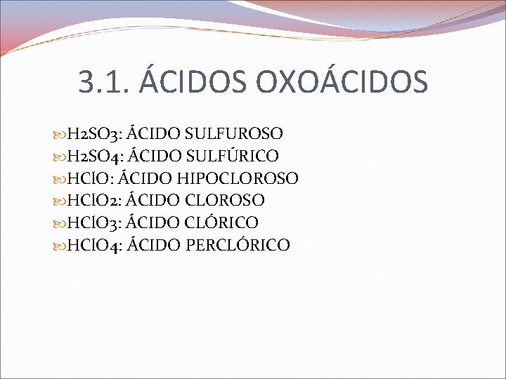 3. 1. ÁCIDOS OXOÁCIDOS H 2 SO 3: ÁCIDO SULFUROSO H 2 SO 4: