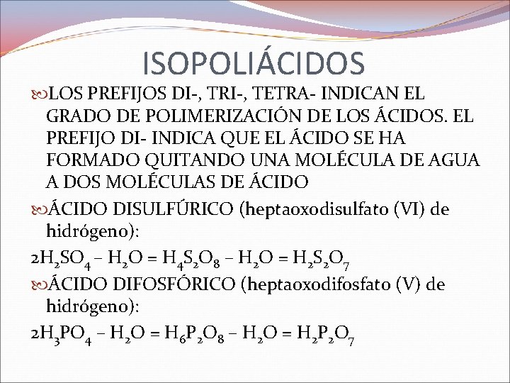ISOPOLIÁCIDOS LOS PREFIJOS DI-, TRI-, TETRA- INDICAN EL GRADO DE POLIMERIZACIÓN DE LOS ÁCIDOS. ISOPOLIÁCIDOS LOS PREFIJOS DI-, TRI-, TETRA- INDICAN EL GRADO DE POLIMERIZACIÓN DE LOS ÁCIDOS.