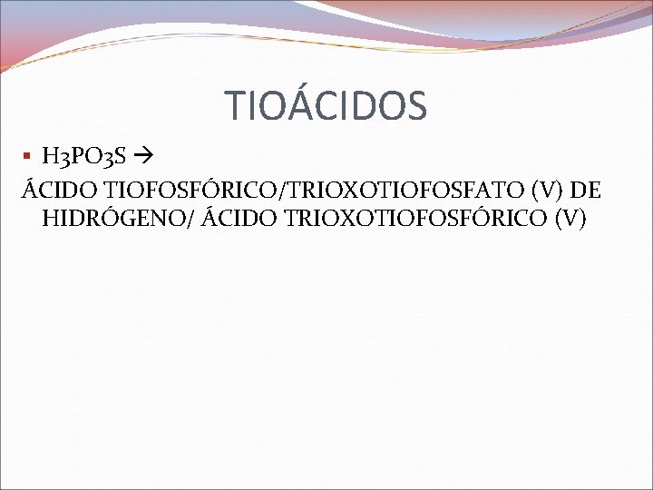 TIOÁCIDOS § H 3 PO 3 S ÁCIDO TIOFOSFÓRICO/TRIOXOTIOFOSFATO (V) DE HIDRÓGENO/ ÁCIDO TRIOXOTIOFOSFÓRICO