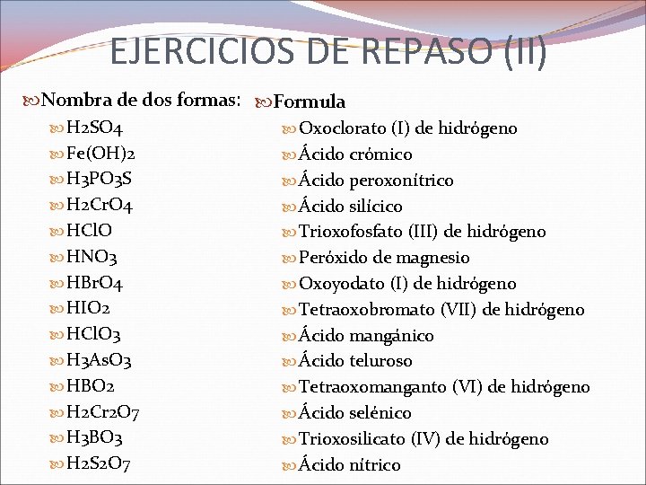 EJERCICIOS DE REPASO (II) Nombra de dos formas: Formula H 2 SO 4 Oxoclorato