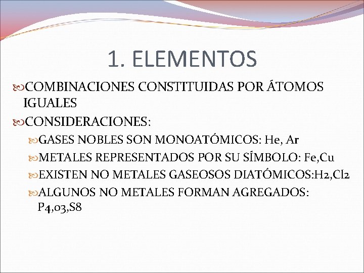 1. ELEMENTOS COMBINACIONES CONSTITUIDAS POR ÁTOMOS IGUALES CONSIDERACIONES: GASES NOBLES SON MONOATÓMICOS: He, Ar