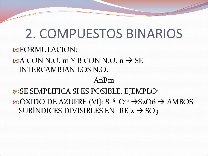 2. COMPUESTOS BINARIOS FORMULACIÓN: A CON N. O. m Y B CON N. O.