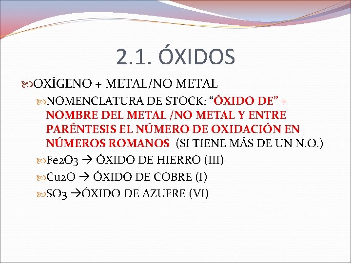 2. 1. ÓXIDOS OXÍGENO + METAL/NO METAL NOMENCLATURA DE STOCK: “ÓXIDO DE” + NOMBRE