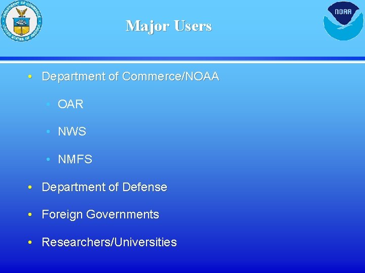 Major Users • Department of Commerce/NOAA • OAR • NWS • NMFS • Department