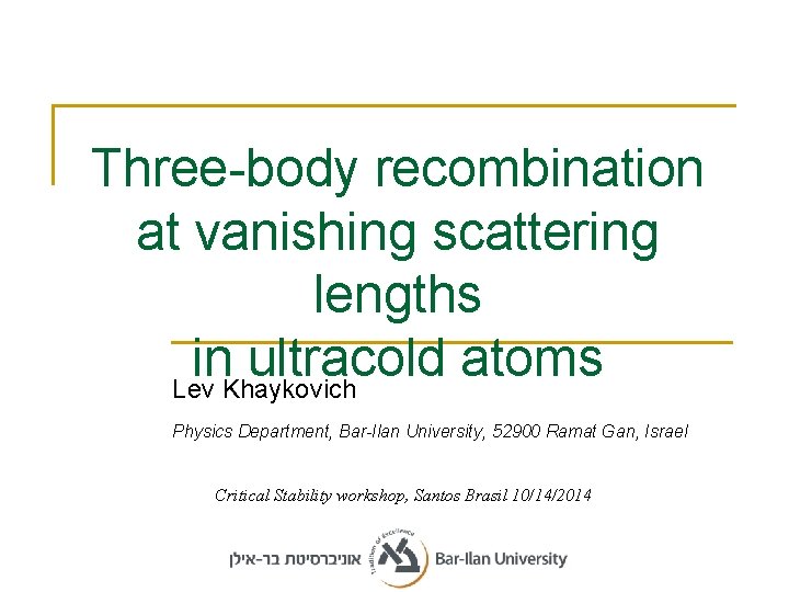 Three-body recombination at vanishing scattering lengths in ultracold atoms Lev Khaykovich Physics Department, Bar-Ilan