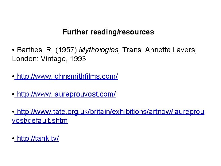 Further reading/resources • Barthes, R. (1957) Mythologies, Trans. Annette Lavers, London: Vintage, 1993 •