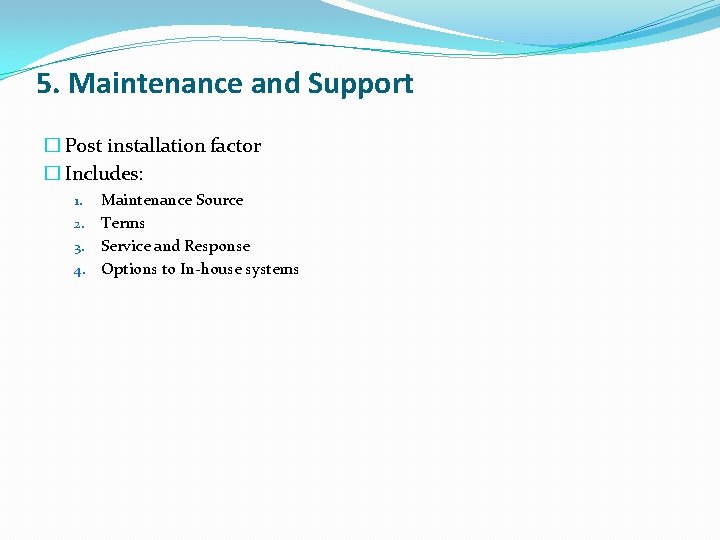 5. Maintenance and Support � Post installation factor � Includes: 1. 2. 3. 4. 5. Maintenance and Support � Post installation factor � Includes: 1. 2. 3. 4.