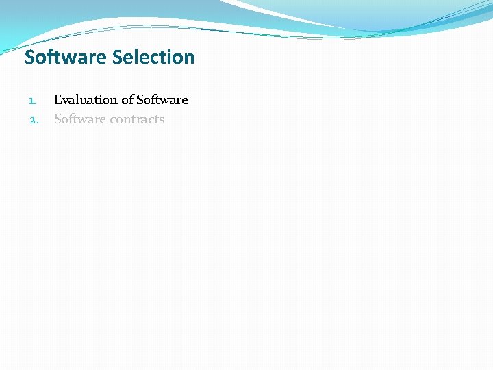 Software Selection 1. 2. Evaluation of Software contracts Software Selection 1. 2. Evaluation of Software contracts