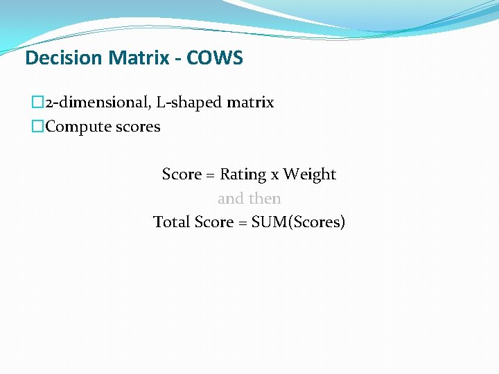 Decision Matrix - COWS � 2 -dimensional, L-shaped matrix �Compute scores Score = Rating Decision Matrix - COWS � 2 -dimensional, L-shaped matrix �Compute scores Score = Rating