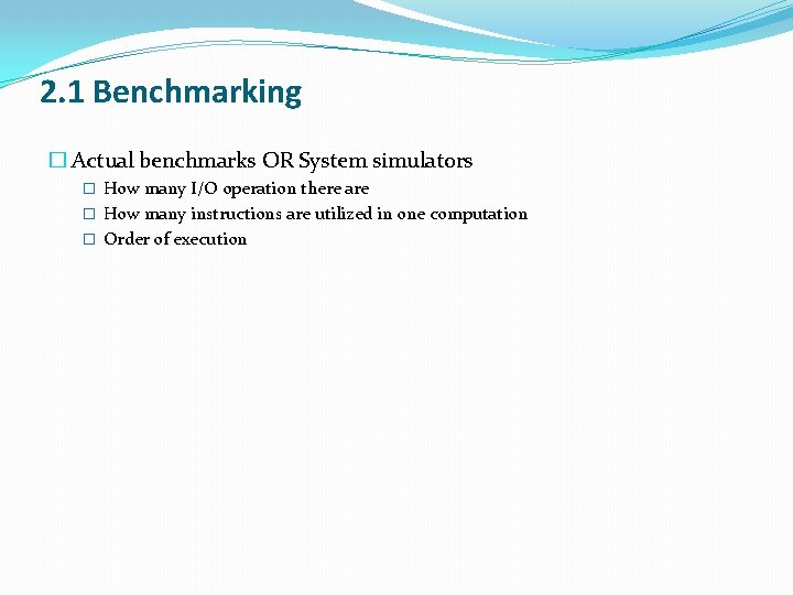 2. 1 Benchmarking � Actual benchmarks OR System simulators � How many I/O operation 2. 1 Benchmarking � Actual benchmarks OR System simulators � How many I/O operation
