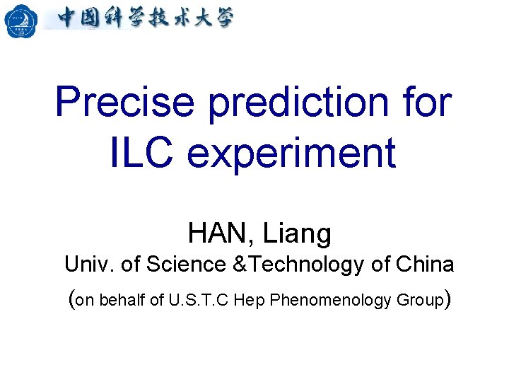 Precise prediction for ILC experiment HAN, Liang Univ. of Science &Technology of China (on