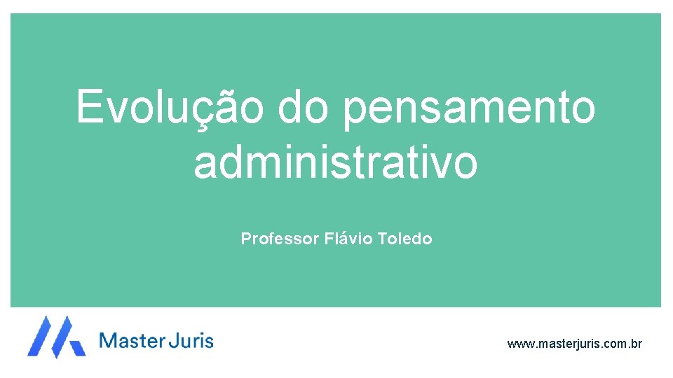 Evolução do pensamento administrativo Professor Flávio Toledo www. masterjuris. com. br 