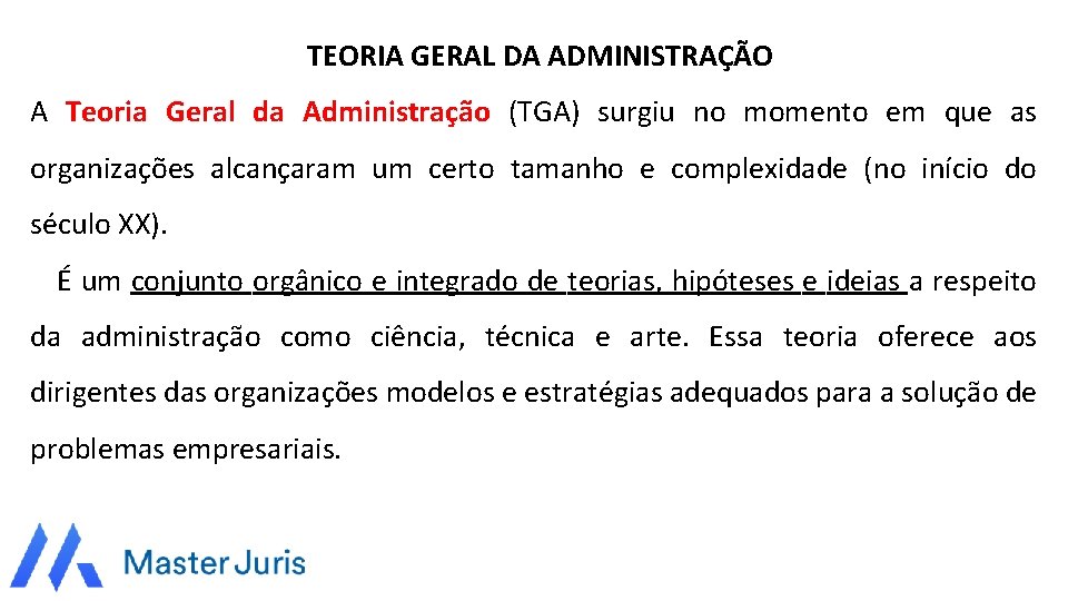 TEORIA GERAL DA ADMINISTRAÇÃO A Teoria Geral da Administração (TGA) surgiu no momento em