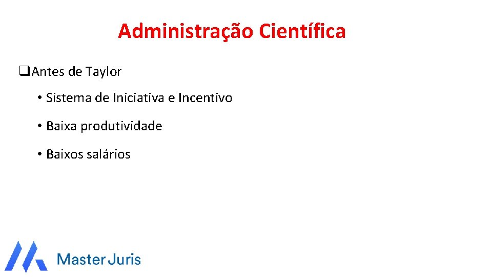 Administração Científica q. Antes de Taylor • Sistema de Iniciativa e Incentivo • Baixa