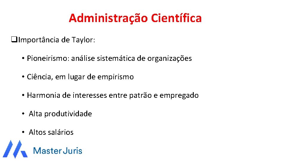 Administração Científica q. Importância de Taylor: • Pioneirismo: análise sistemática de organizações • Ciência,