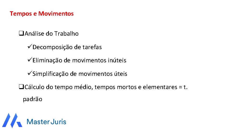 Tempos e Movimentos q. Análise do Trabalho üDecomposição de tarefas üEliminação de movimentos inúteis