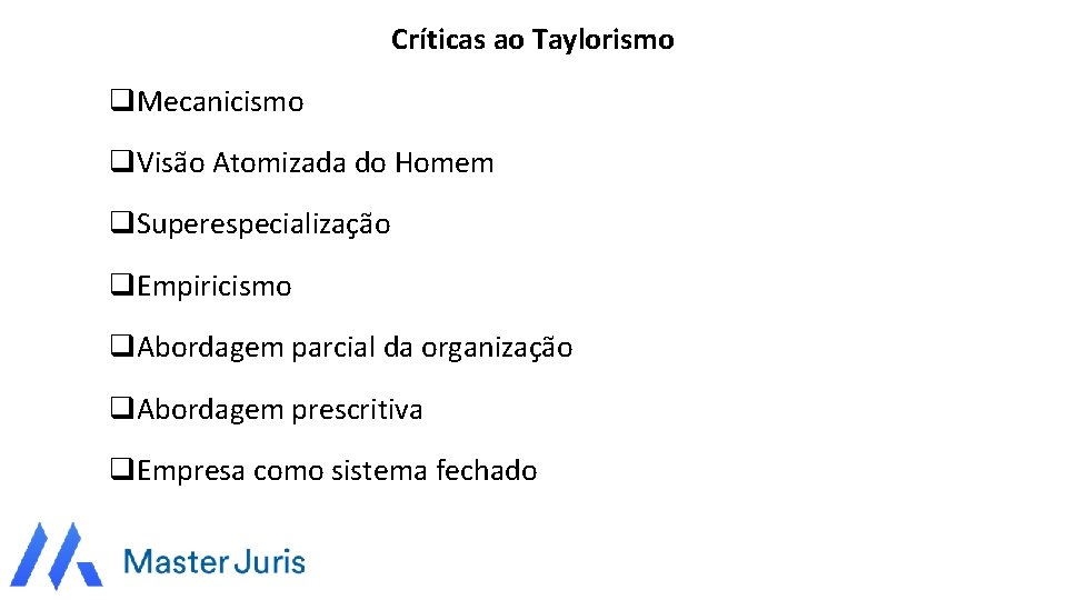 Críticas ao Taylorismo q. Mecanicismo q. Visão Atomizada do Homem q. Superespecialização q. Empiricismo