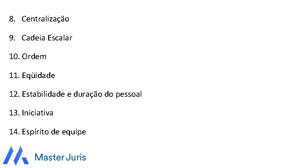 8. Centralização 9. Cadeia Escalar 10. Ordem 11. Eqüidade 12. Estabilidade e duração do