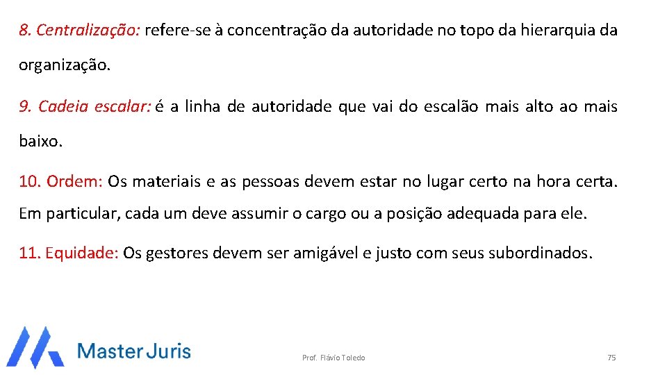 8. Centralização: refere-se à concentração da autoridade no topo da hierarquia da organização. 9.