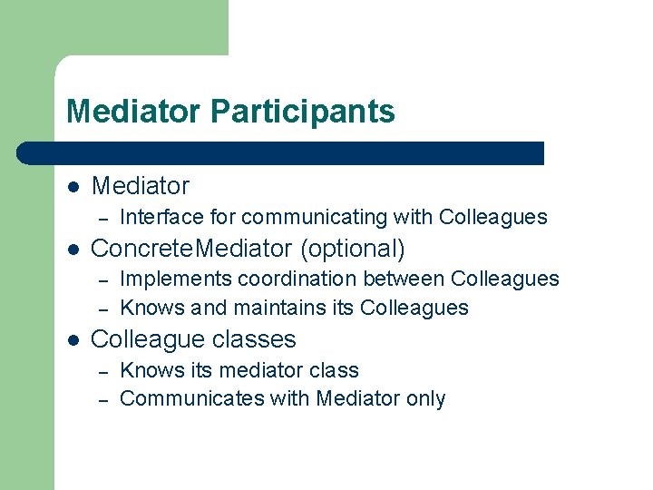 Mediator Participants l Mediator – l Concrete. Mediator (optional) – – l Interface for