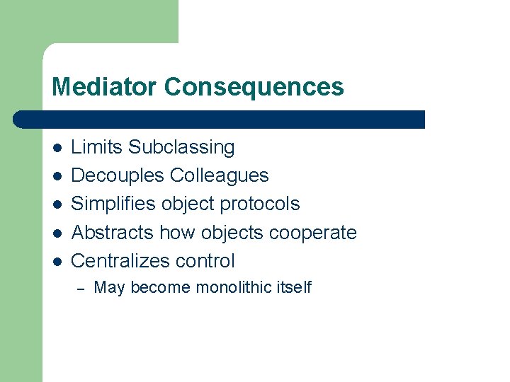 Mediator Consequences l l l Limits Subclassing Decouples Colleagues Simplifies object protocols Abstracts how