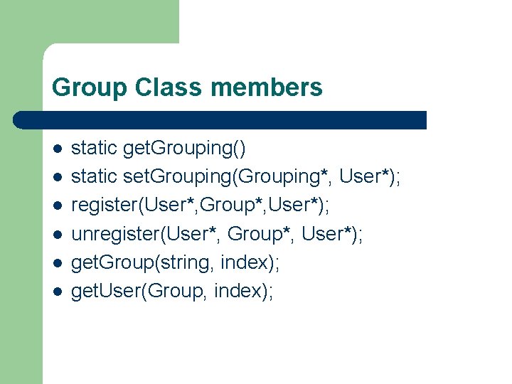 Group Class members l l l static get. Grouping() static set. Grouping(Grouping*, User*); register(User*,