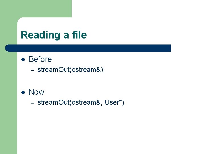 Reading a file l Before – l stream. Out(ostream&); Now – stream. Out(ostream&, User*);