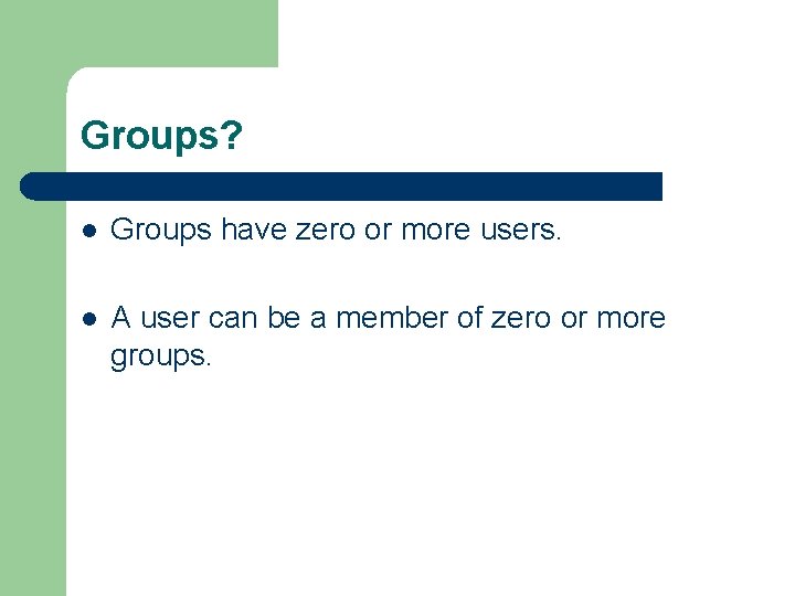 Groups? l Groups have zero or more users. l A user can be a