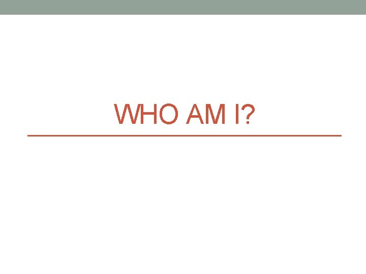 WHO AM I? 