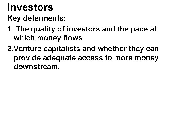 Investors Key determents: 1. The quality of investors and the pace at which money