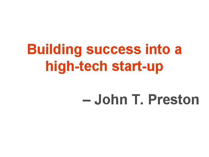 Building success into a high-tech start-up – John T. Preston 