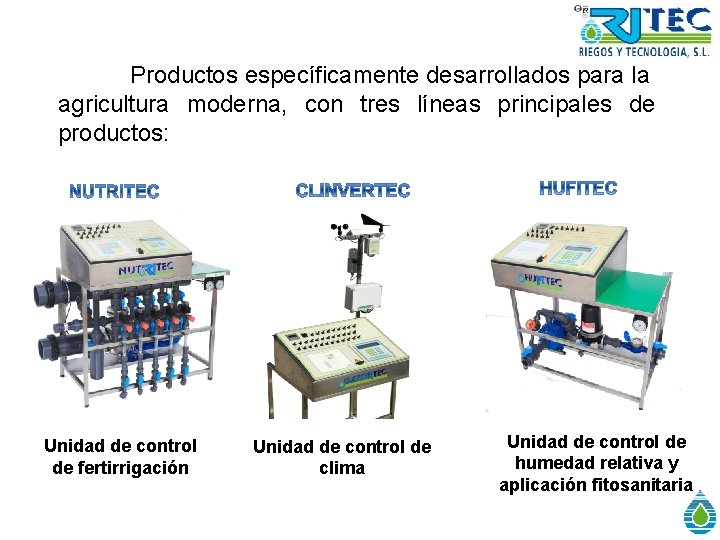 Productos específicamente desarrollados para la agricultura moderna, con tres líneas principales de productos: Unidad