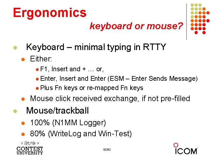 Ergonomics keyboard or mouse? Keyboard – minimal typing in RTTY l l Either: l