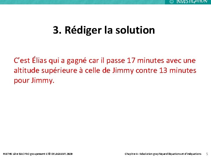 3. Rédiger la solution C’est Élias qui a gagné car il passe 17 minutes