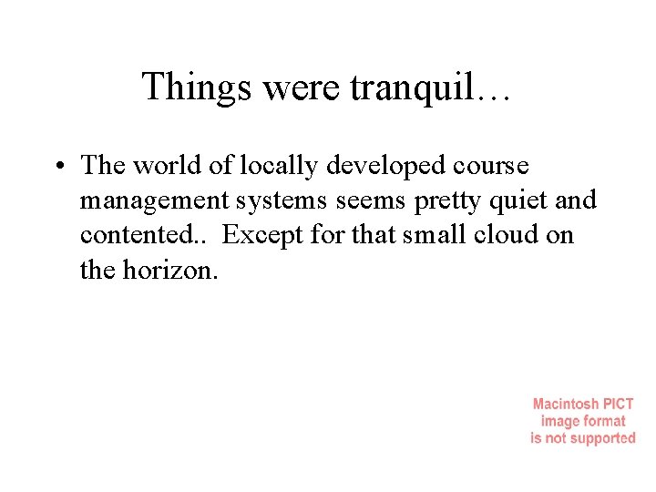 Things were tranquil… • The world of locally developed course management systems seems pretty