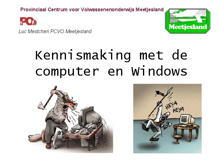 Provinciaal Centrum voor Volwassenenonderwijs Meetjesland Luc Mestchen PCVO Meetjesland Kennismaking met de computer en