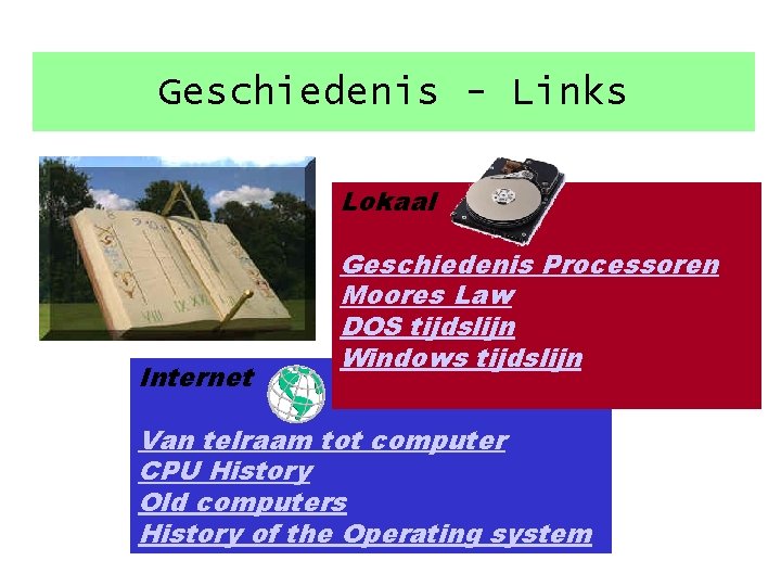 Geschiedenis - Links Lokaal Internet Geschiedenis Processoren Moores Law DOS tijdslijn Windows tijdslijn Van