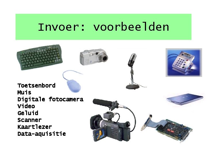 Invoer: voorbeelden Toetsenbord Muis Digitale fotocamera Video Geluid Scanner Kaartlezer Data-aquisitie 