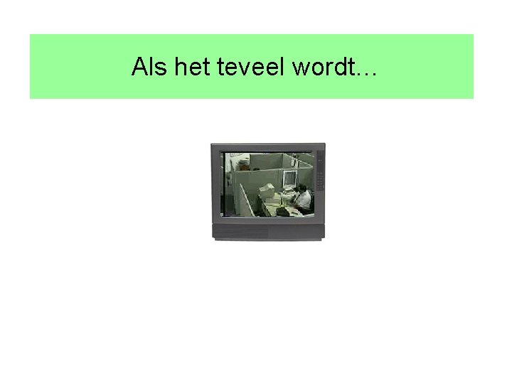 Als het teveel wordt… 