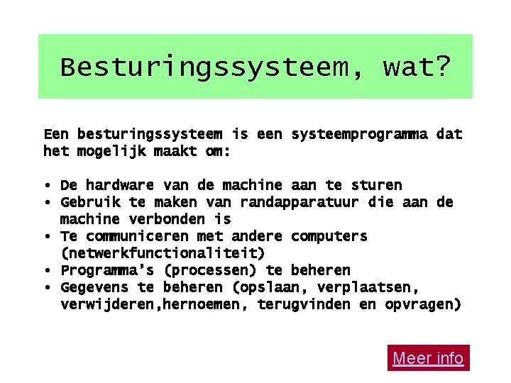 Besturingssysteem, wat? Een besturingssysteem is een systeemprogramma dat het mogelijk maakt om: • De