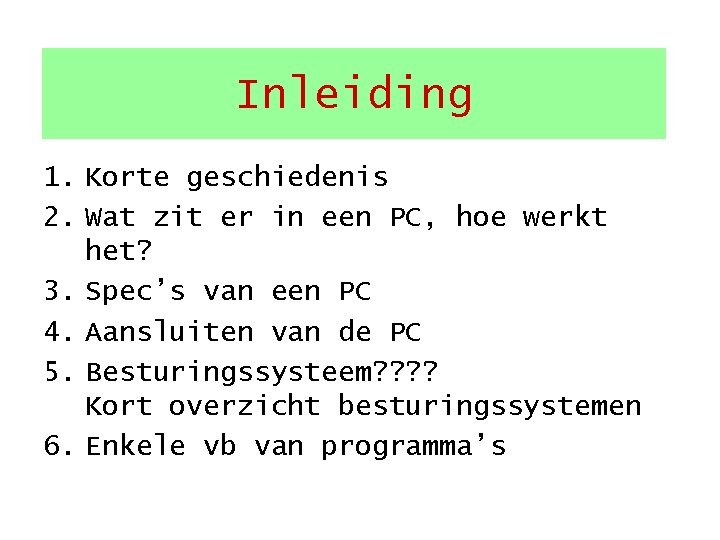 Inleiding 1. Korte geschiedenis 2. Wat zit er in een PC, hoe werkt het?