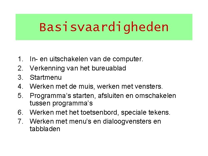 Basisvaardigheden 1. 2. 3. 4. 5. In- en uitschakelen van de computer. Verkenning van