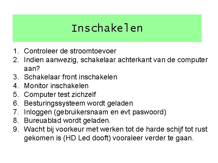 Inschakelen 1. Controleer de stroomtoevoer 2. Indien aanwezig, schakelaar achterkant van de computer aan?