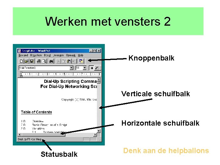 Werken met vensters 2 Knoppenbalk Verticale schuifbalk Horizontale schuifbalk Statusbalk Denk aan de helpballons