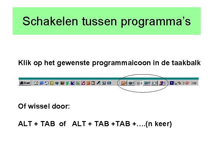 Schakelen tussen programma’s Klik op het gewenste programmaicoon in de taakbalk Of wissel door: