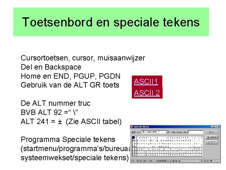 Toetsenbord en speciale tekens Cursortoetsen, cursor, muisaanwijzer Del en Backspace Home en END, PGUP,