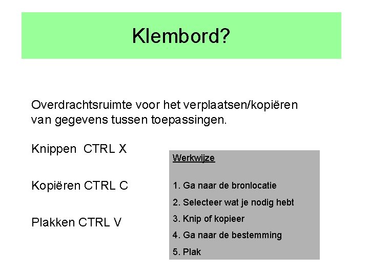 Klembord? Overdrachtsruimte voor het verplaatsen/kopiëren van gegevens tussen toepassingen. Knippen CTRL X Kopiëren CTRL