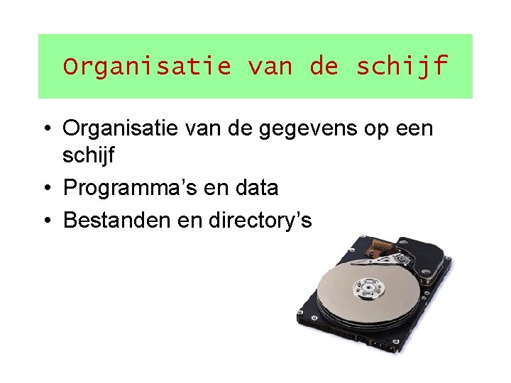 Organisatie van de schijf • Organisatie van de gegevens op een schijf • Programma’s